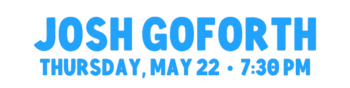 Josh Goforth, Thursday May 22nd at 7:30 pm