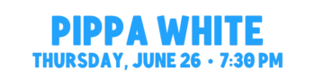 Pippa White Evening Concert, Thursday, June 26 at 7:30 p.m.